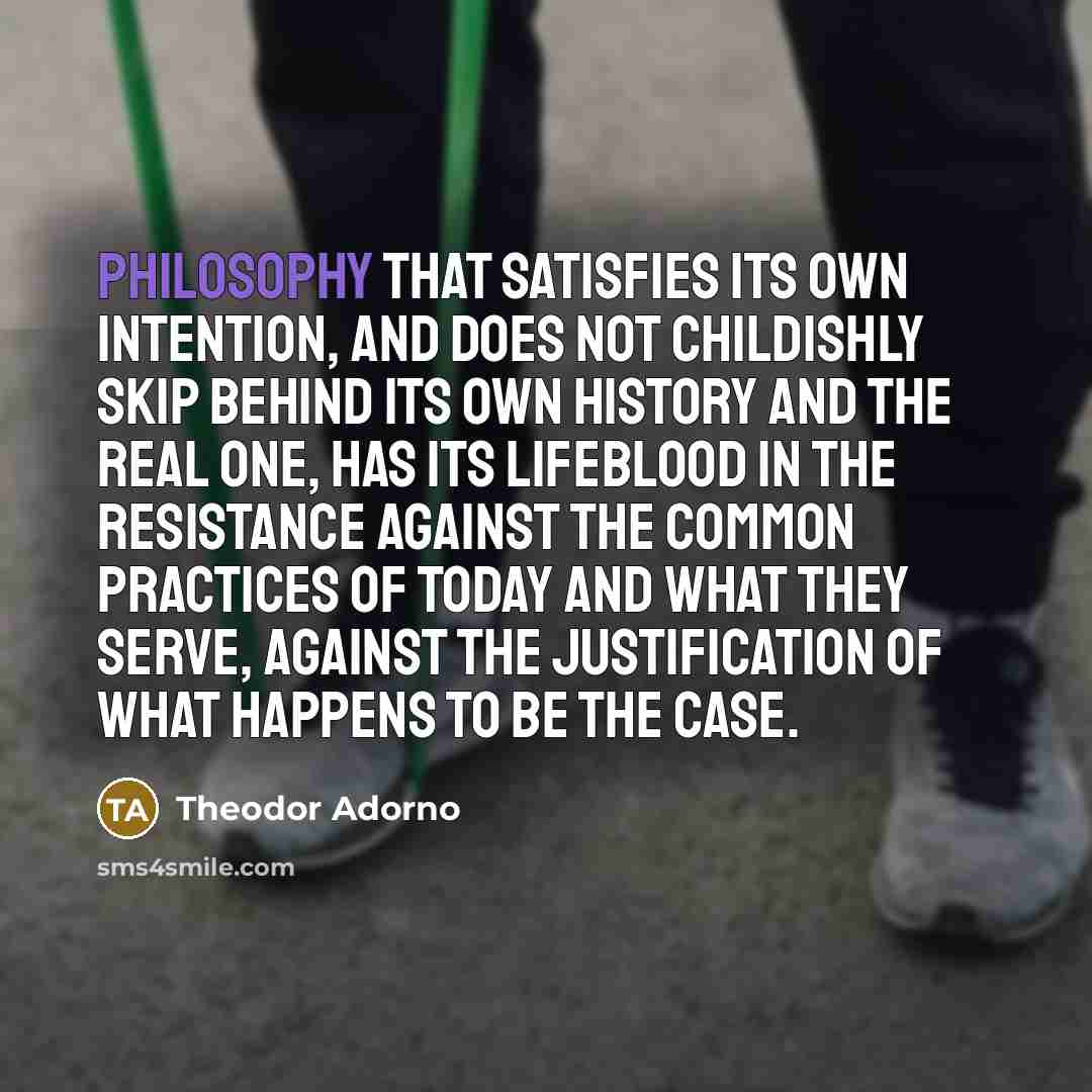“Philosophy that satisfies its own intention, and does not childishly…” quote by Theodor Adorno