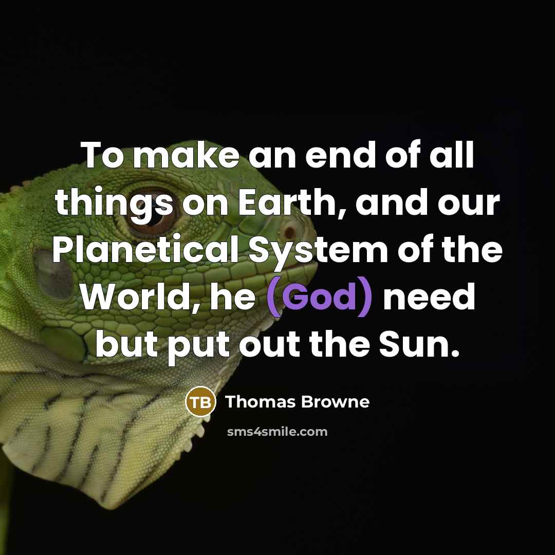 “To make an end of all things on Earth, and…” quote by Thomas Browne