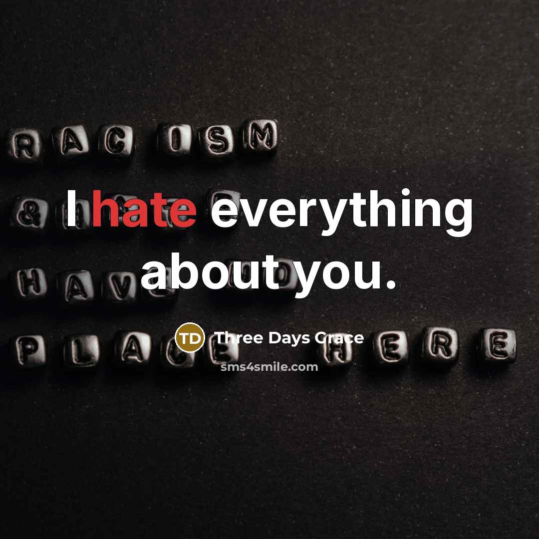 “I hate everything about you.” quote by Three Days Grace