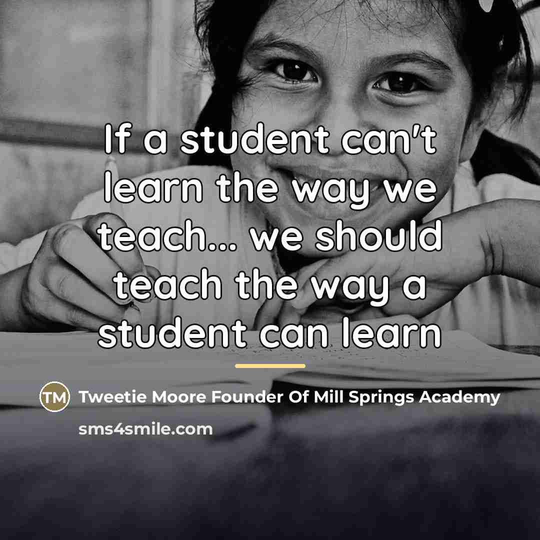 “If a student can't learn the way we teach... we…” quote by Tweetie Moore Founder Of Mill Springs Academy