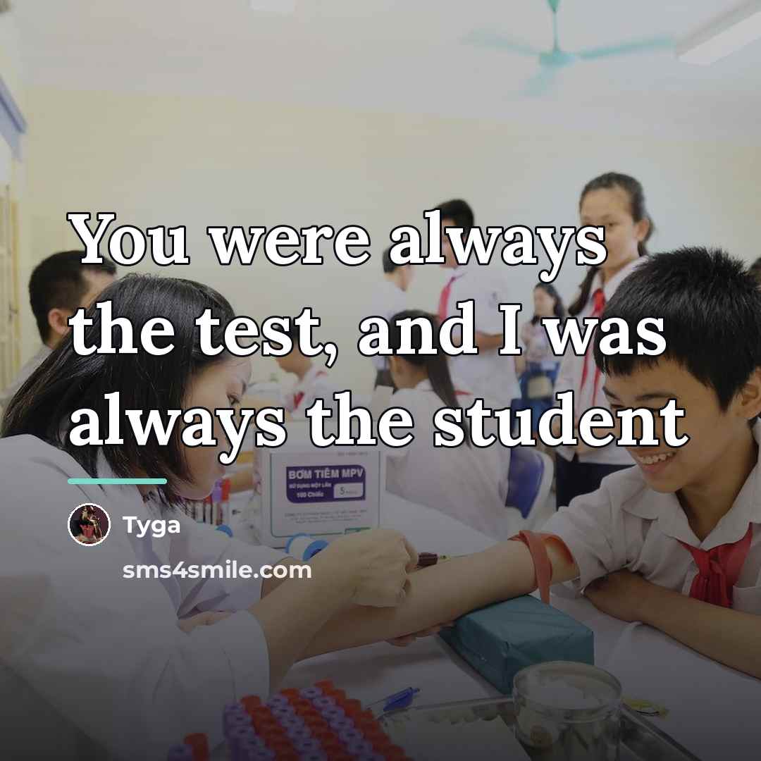 “You were always the test, and I was always the…” quote by Tyga