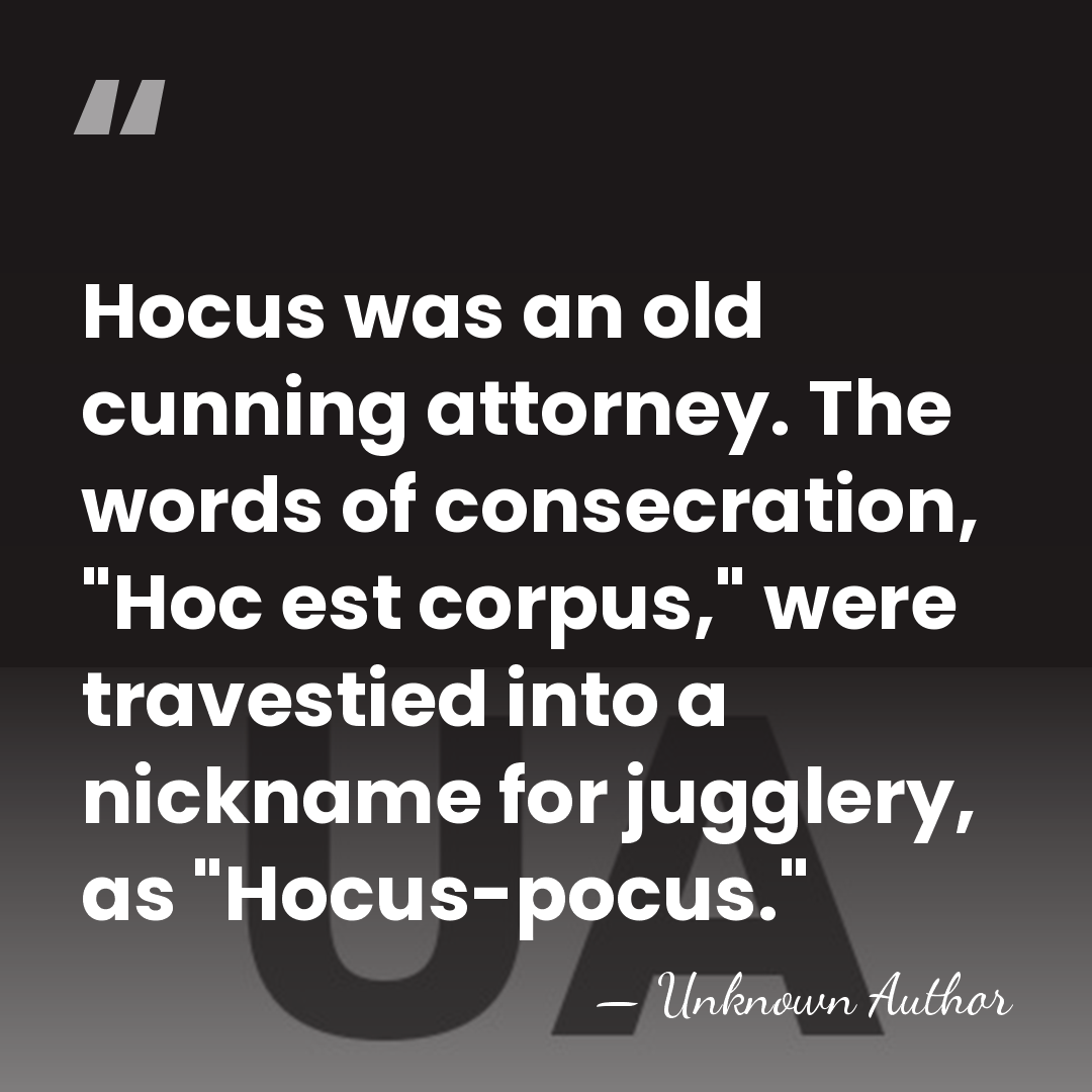 Hocus was an old cunning attorney. The words of consecration, "Hoc est&hellip; - Unknown Author
