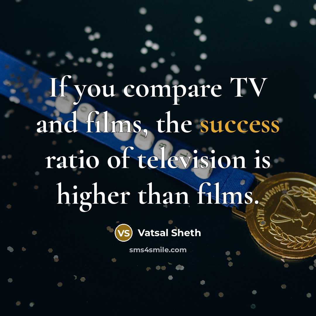 “If you compare TV and films, the success ratio of…” quote by Vatsal Sheth