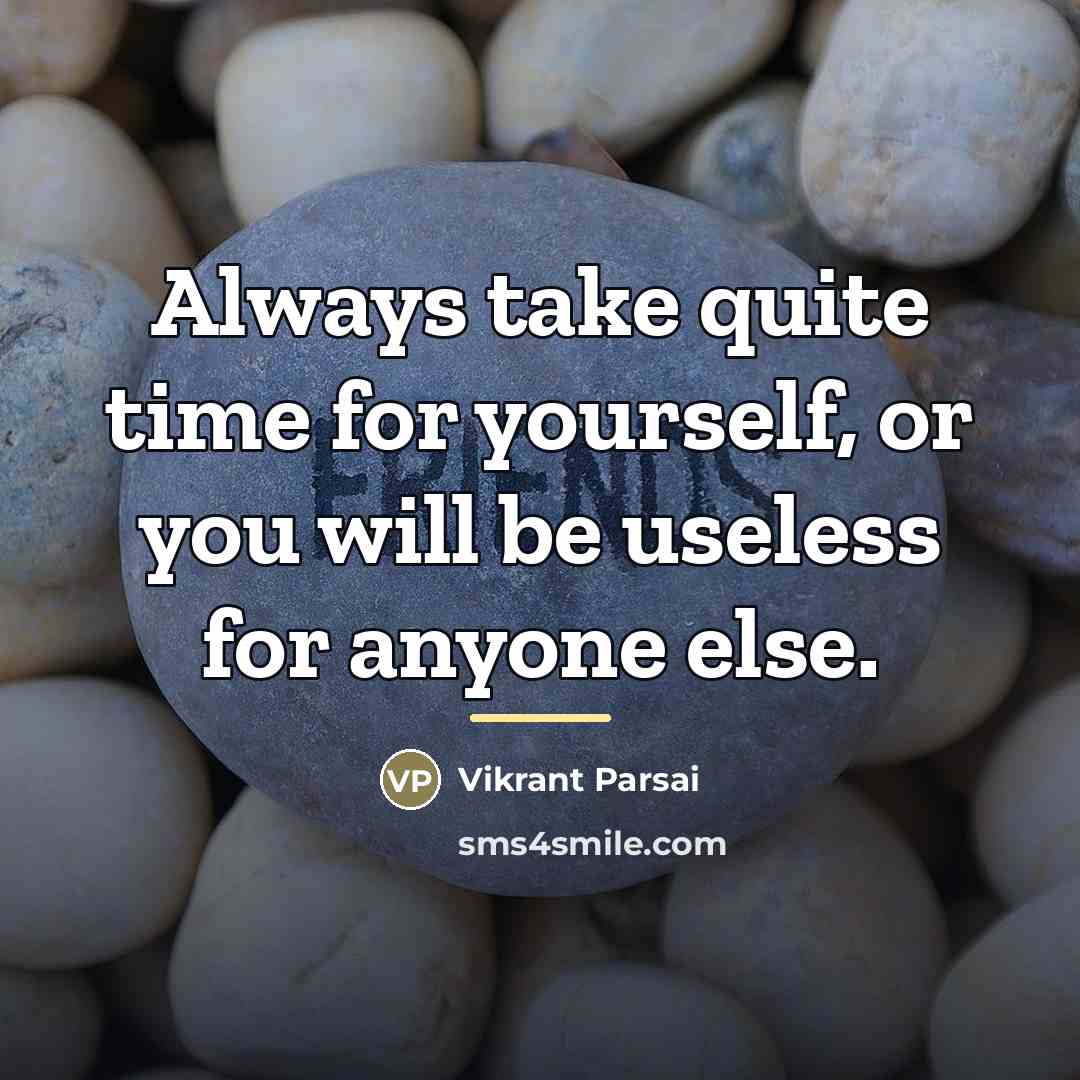 “Always take quite time for yourself, or you will be…” quote by Vikrant Parsai