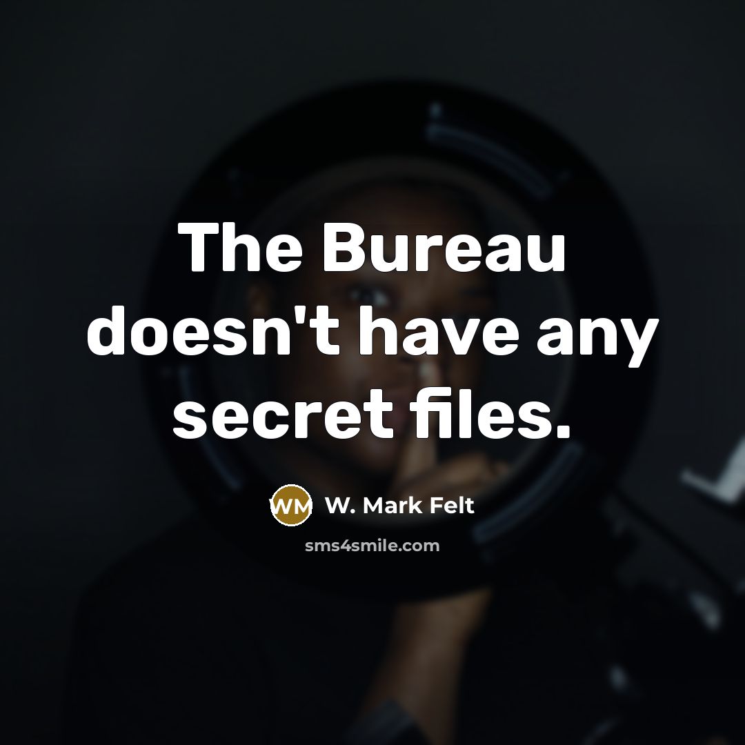 “The Bureau doesn't have any secret files.…” quote by W. Mark Felt