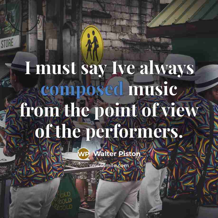 “I must say Ive always composed music from the point…” quote by Walter Piston