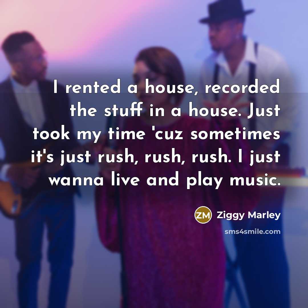 “I rented a house, recorded the stuff in a house.…” quote by Ziggy Marley