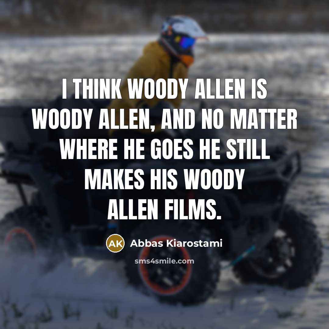 “I think Woody Allen is Woody Allen, and no matter…” quote by Abbas Kiarostami
