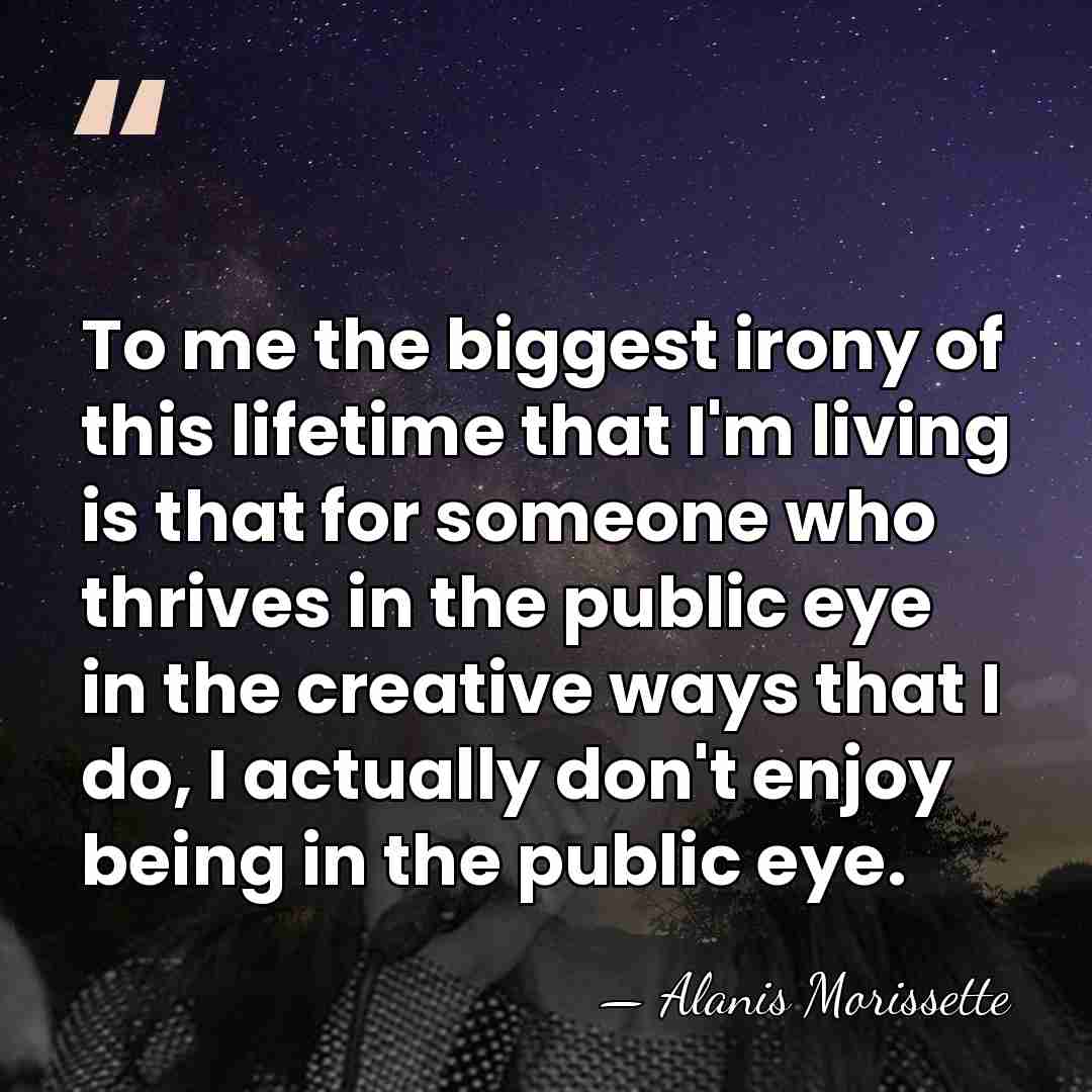 To me the biggest irony of this lifetime that I'm living is&hellip; - Alanis Morissette