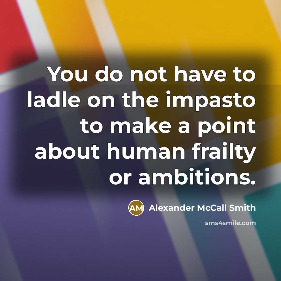 “You do not have to ladle on the impasto to…” quote by Alexander McCall Smith