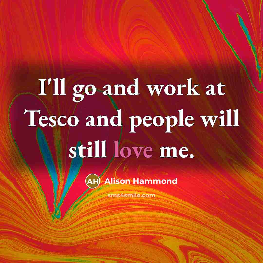 “I'll go and work at Tesco and people will still…” quote by Alison Hammond