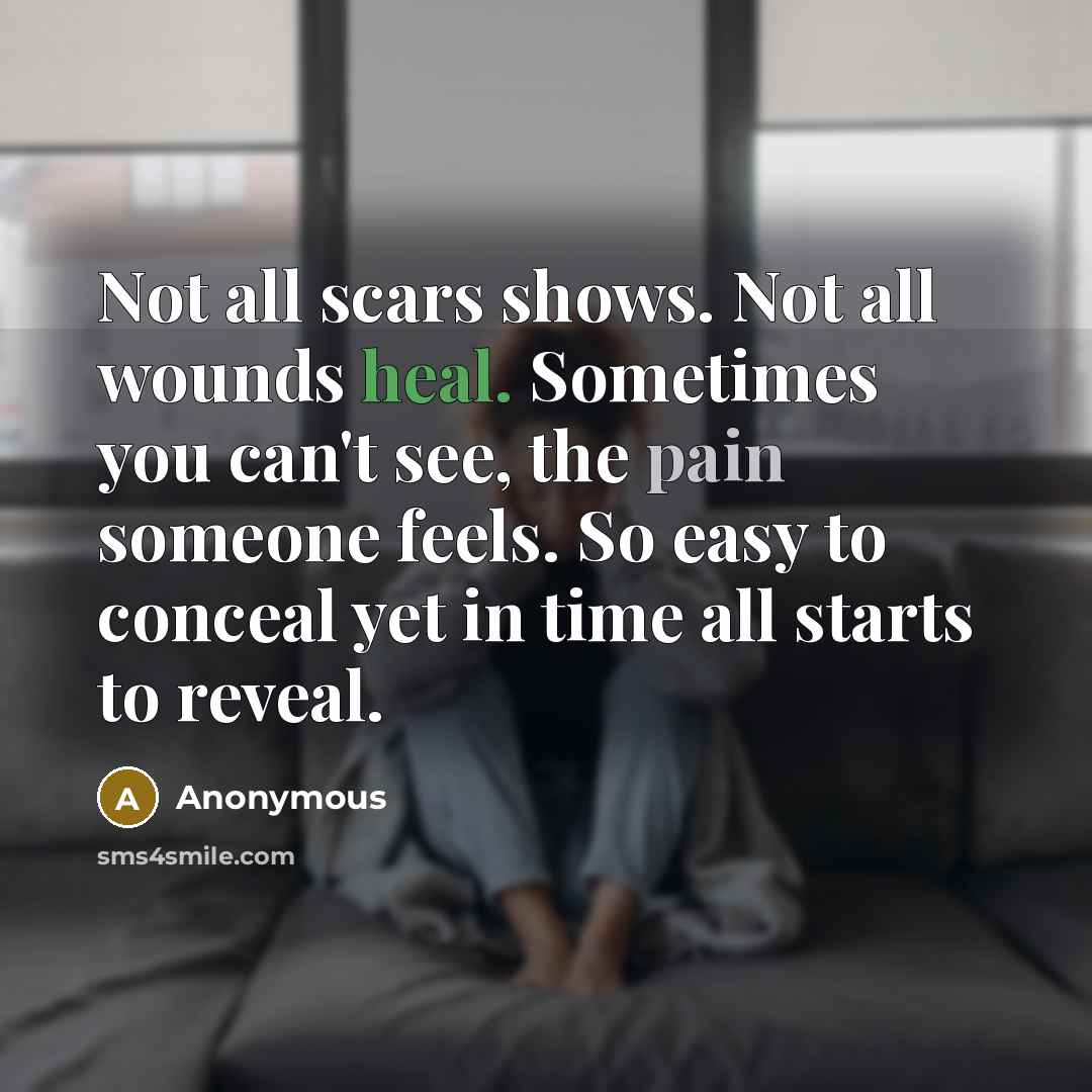 “Not all scars shows. Not all wounds heal. Sometimes you…” quote by Anonymous