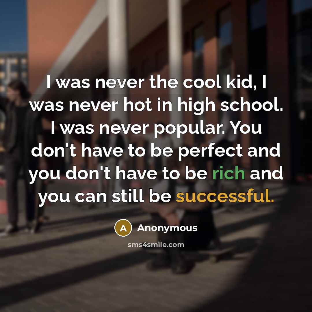“I was never the cool kid, I was never hot…” quote by Anonymous