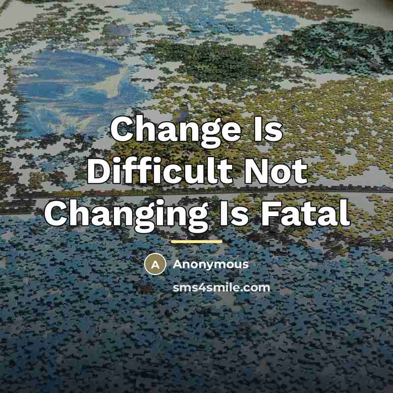 “Change Is Difficult Not Changing Is Fatal…” quote by Anonymous
