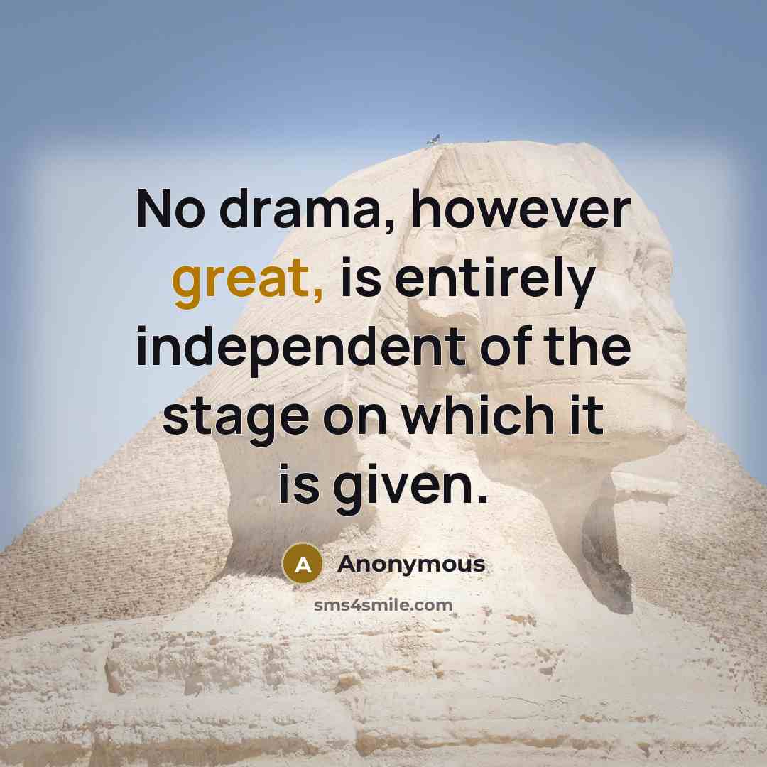 “No drama, however great, is entirely independent of the stage…” quote by Anonymous