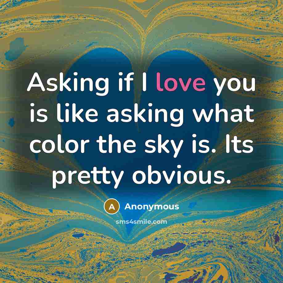 “Asking if I love you is like asking what color…” quote by Anonymous