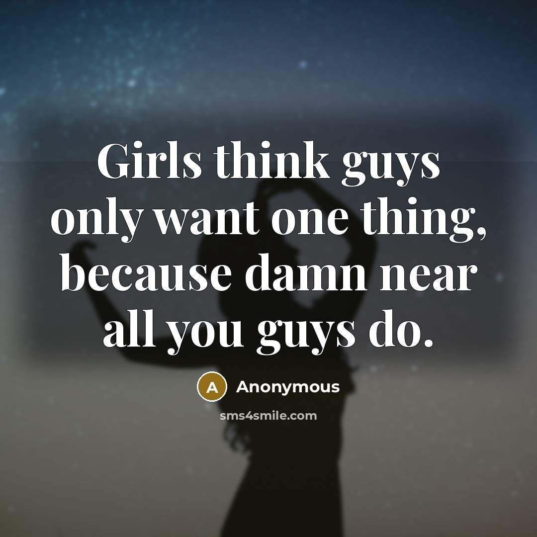 “Girls think guys only want one thing, because damn near…” quote by Anonymous