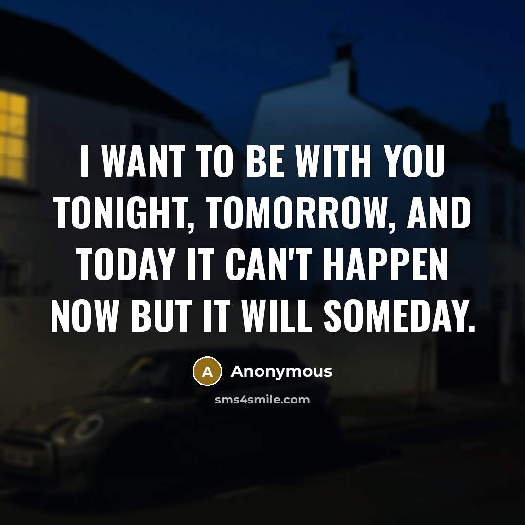 “I want to be with you tonight, tomorrow, and today…” quote by Anonymous