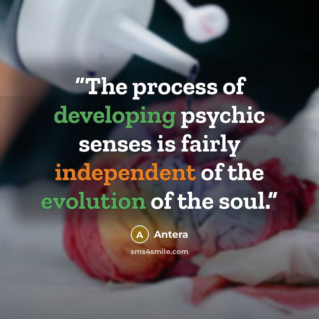 “The process of developing psychic senses is fairly independent of the evolution of the soul.” quote by Antera