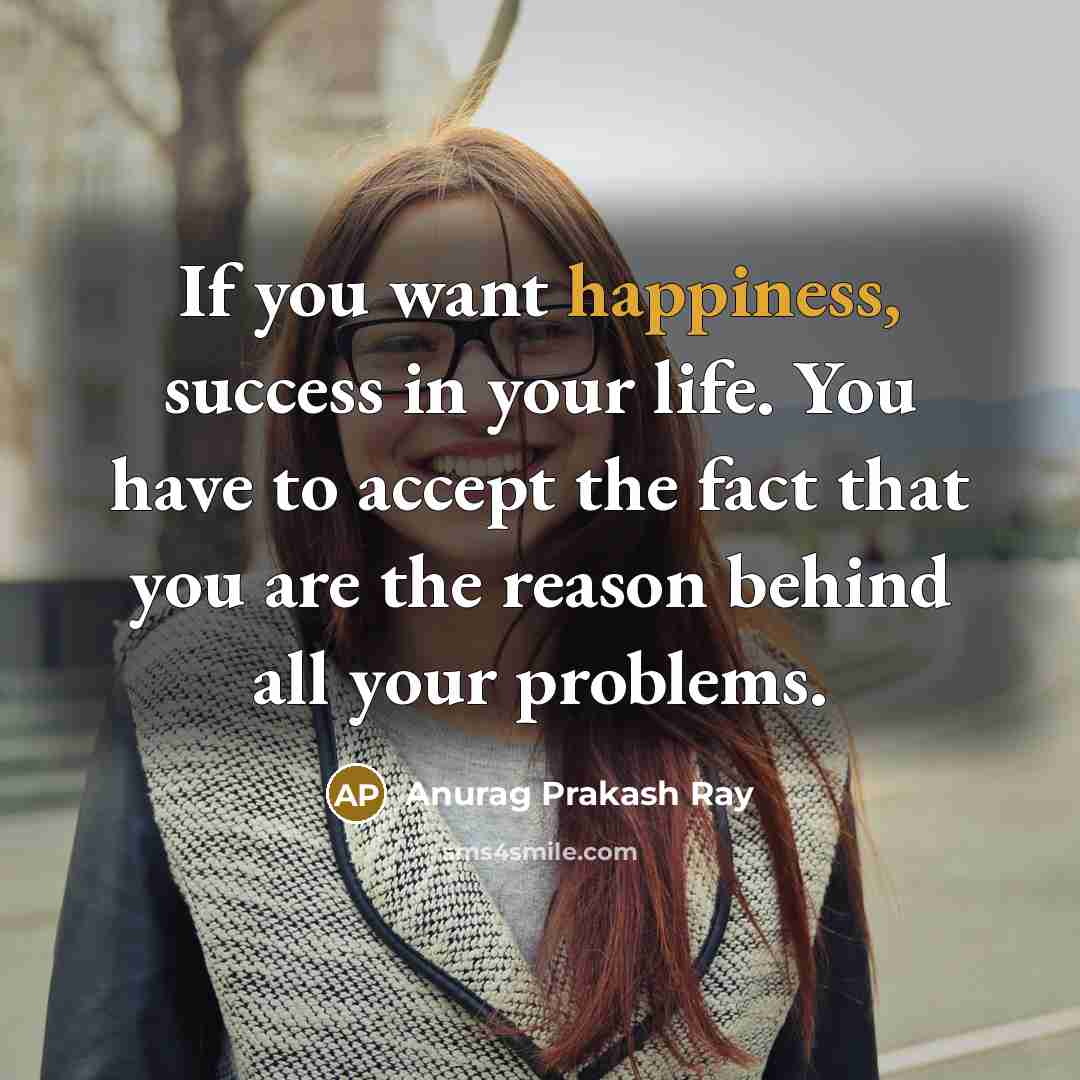 “If you want happiness, success in your life. You have…” quote by Anurag Prakash Ray