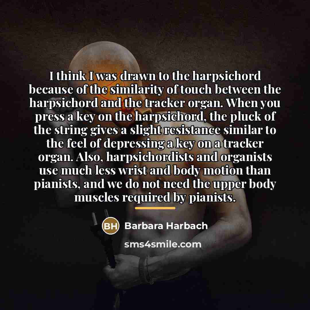 “I think I was drawn to the harpsichord because of…” quote by Barbara Harbach