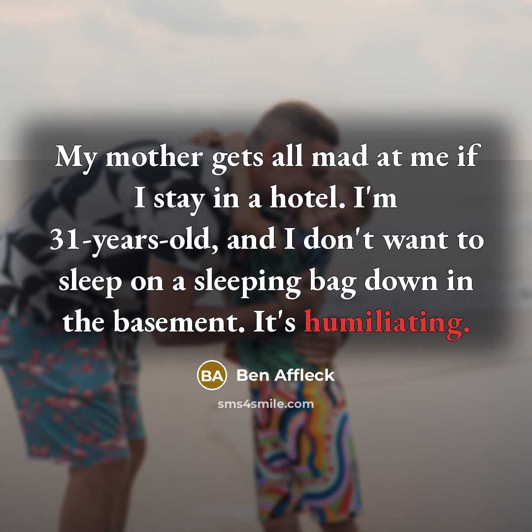 “My mother gets all mad at me if I stay…” quote by Ben Affleck