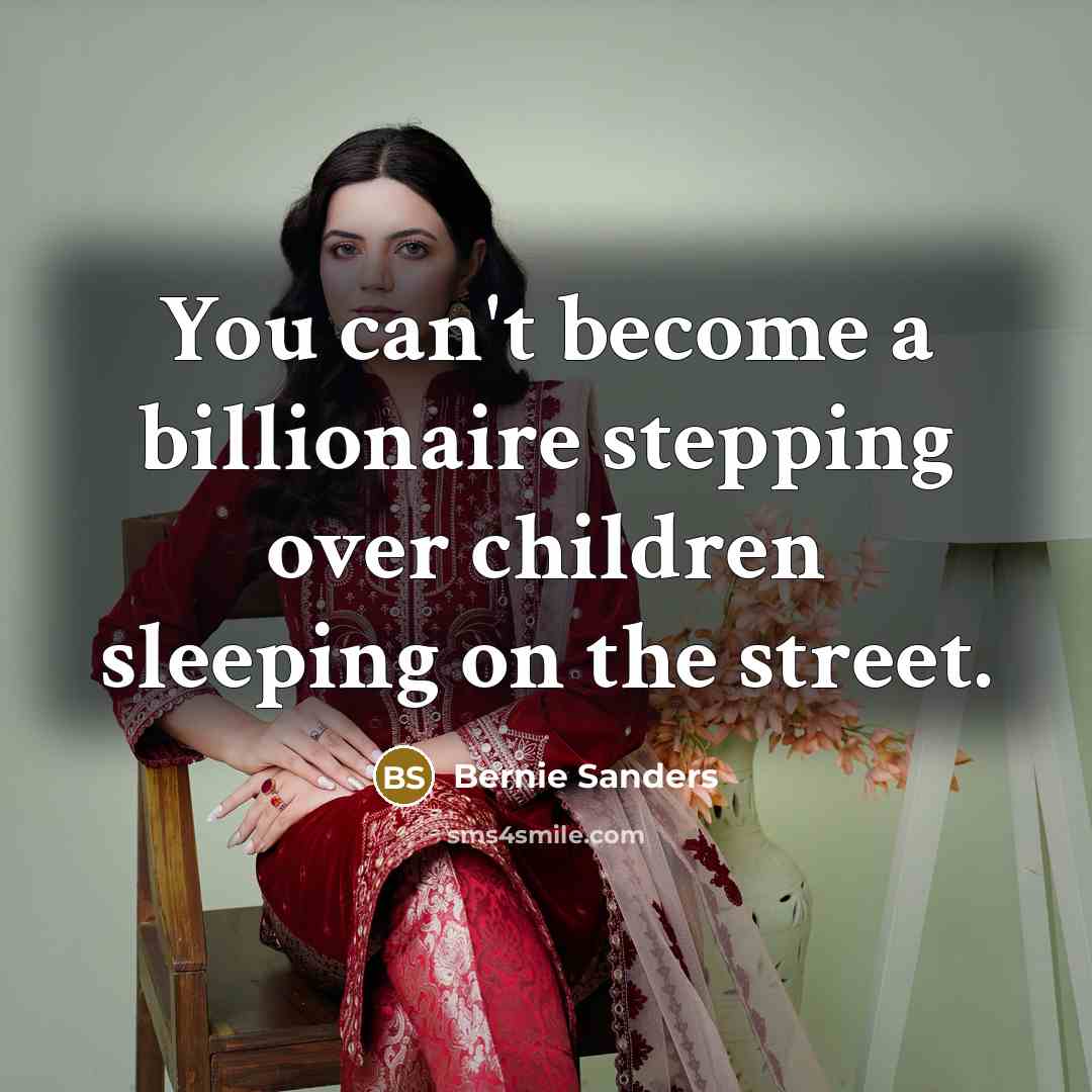 “You can't become a billionaire stepping over children sleeping on…” quote by Bernie Sanders