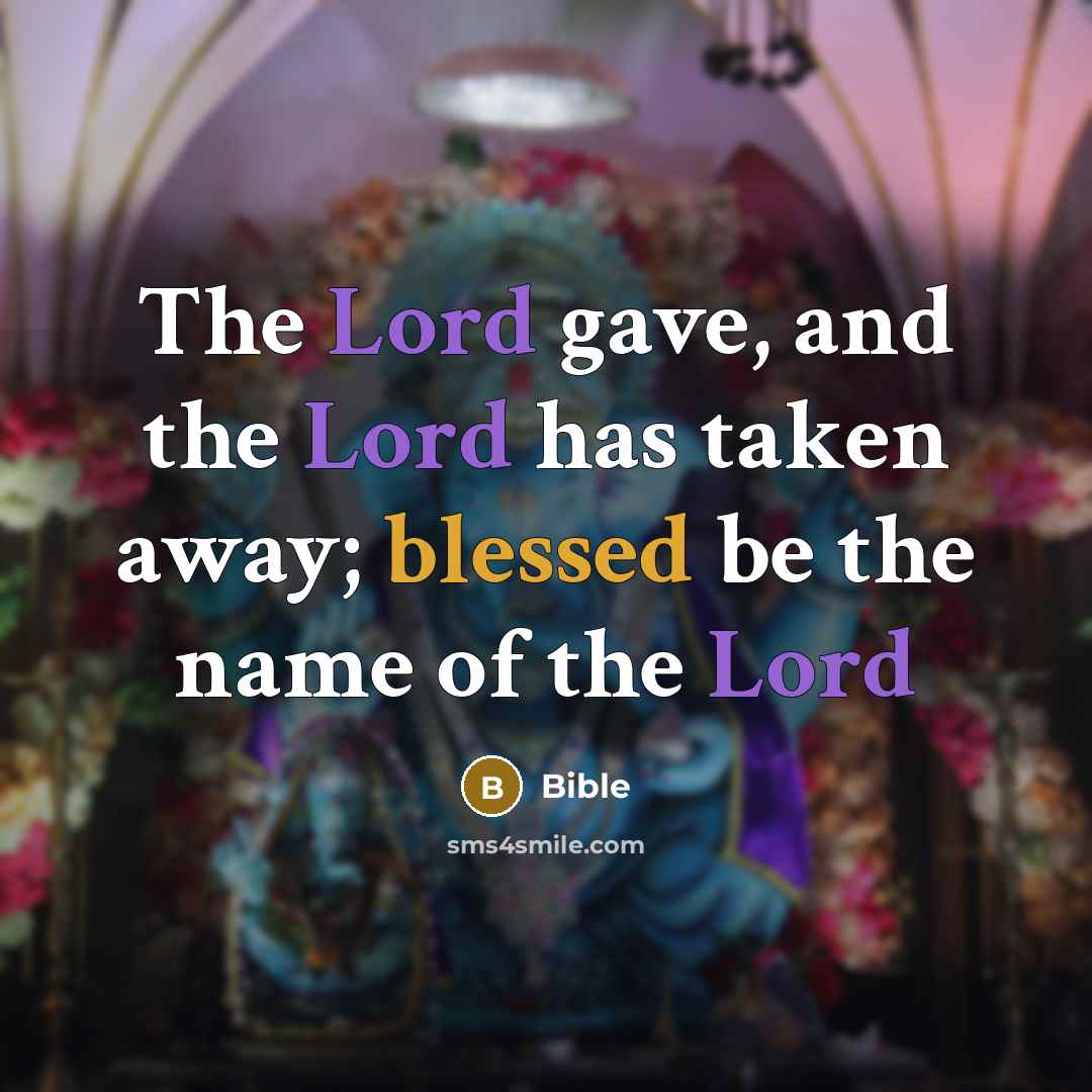 “The Lord gave, and the Lord has taken away; blessed be the name of the Lord” quote by Bible