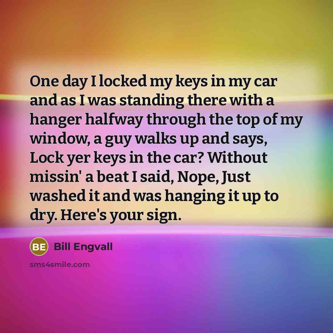 “One day I locked my keys in my car and…” quote by Bill Engvall