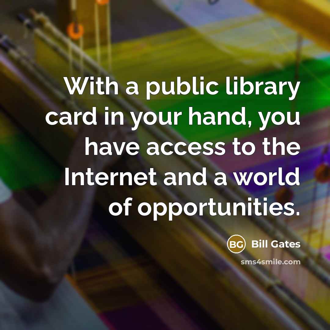 “With a public library card in your hand, you have…” quote by Bill Gates