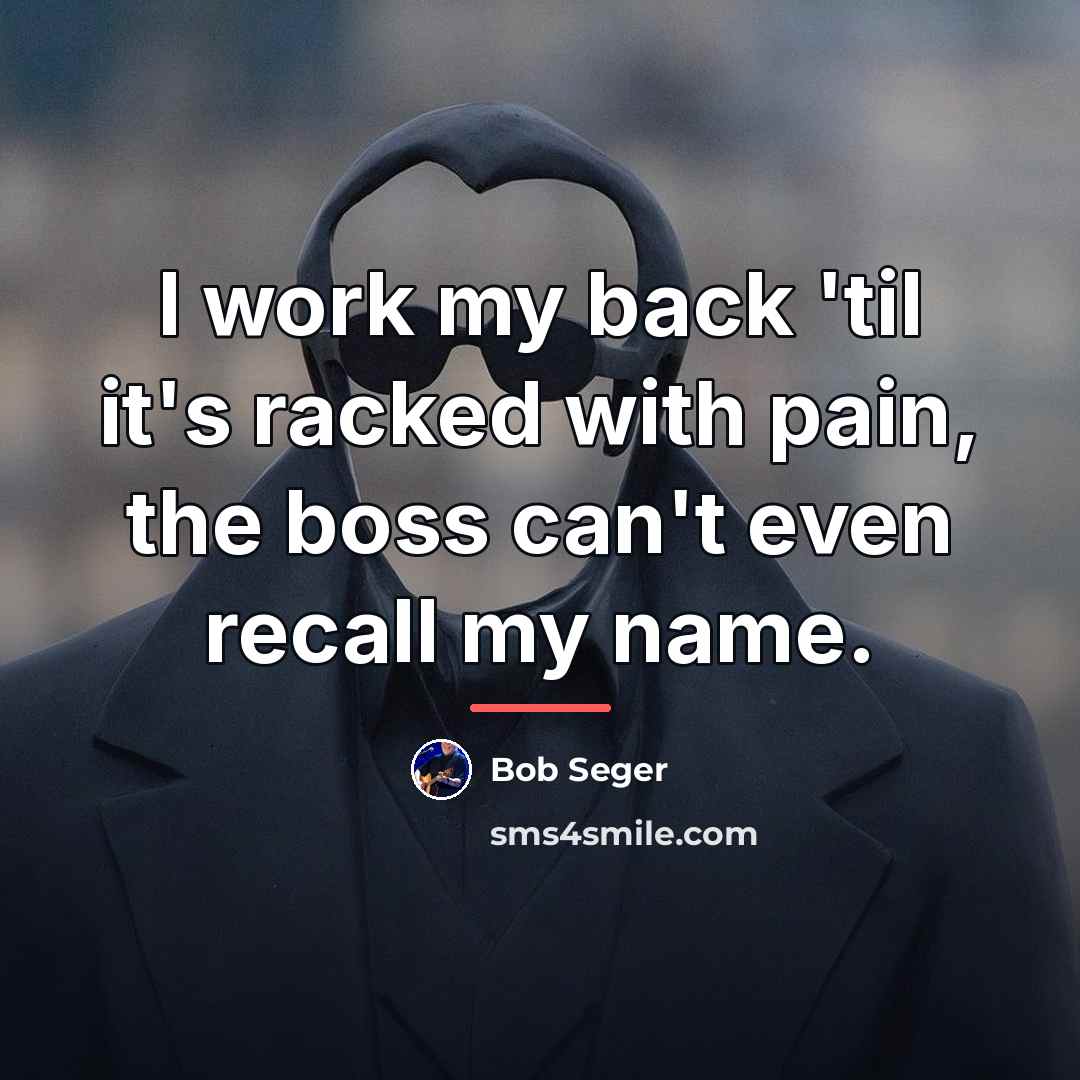 “I work my back 'til it's racked with pain, the…” quote by Bob Seger