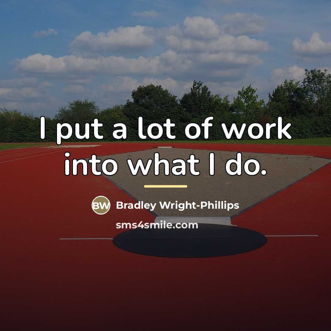“I put a lot of work into what I do.…” quote by Bradley Wright-Phillips