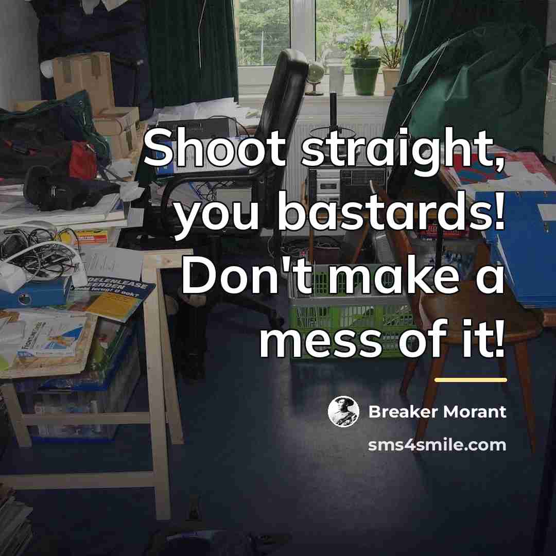 “Shoot straight, you bastards! Don't make a mess of it!…” quote by Breaker Morant