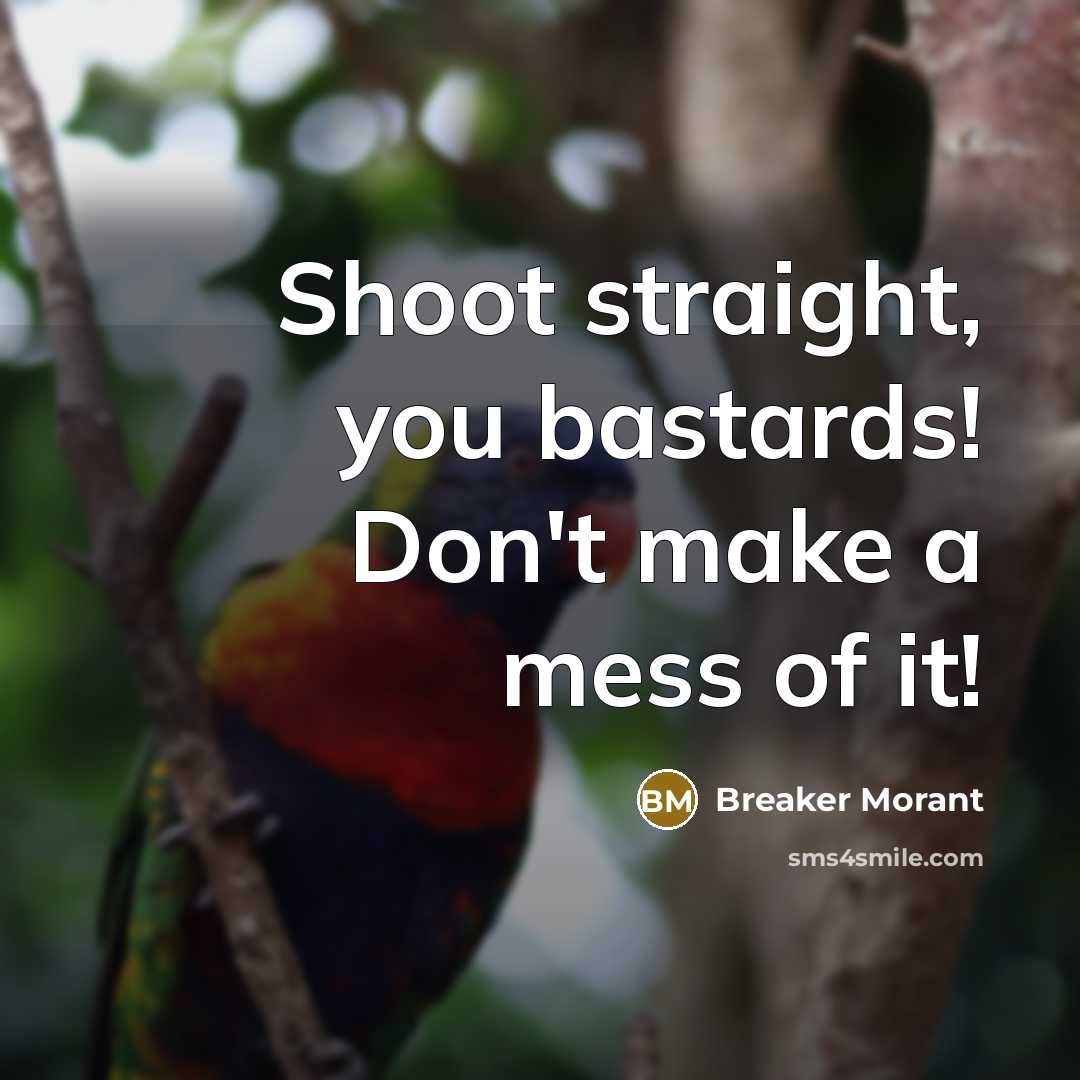 “Shoot straight, you bastards! Don't make a mess of it!” quote by Breaker Morant