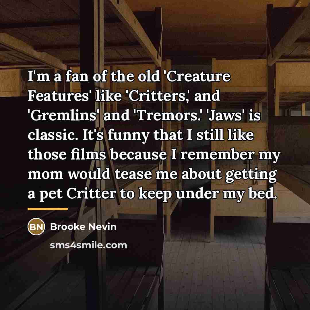 “I'm a fan of the old 'Creature Features' like 'Critters,'…” quote by Brooke Nevin