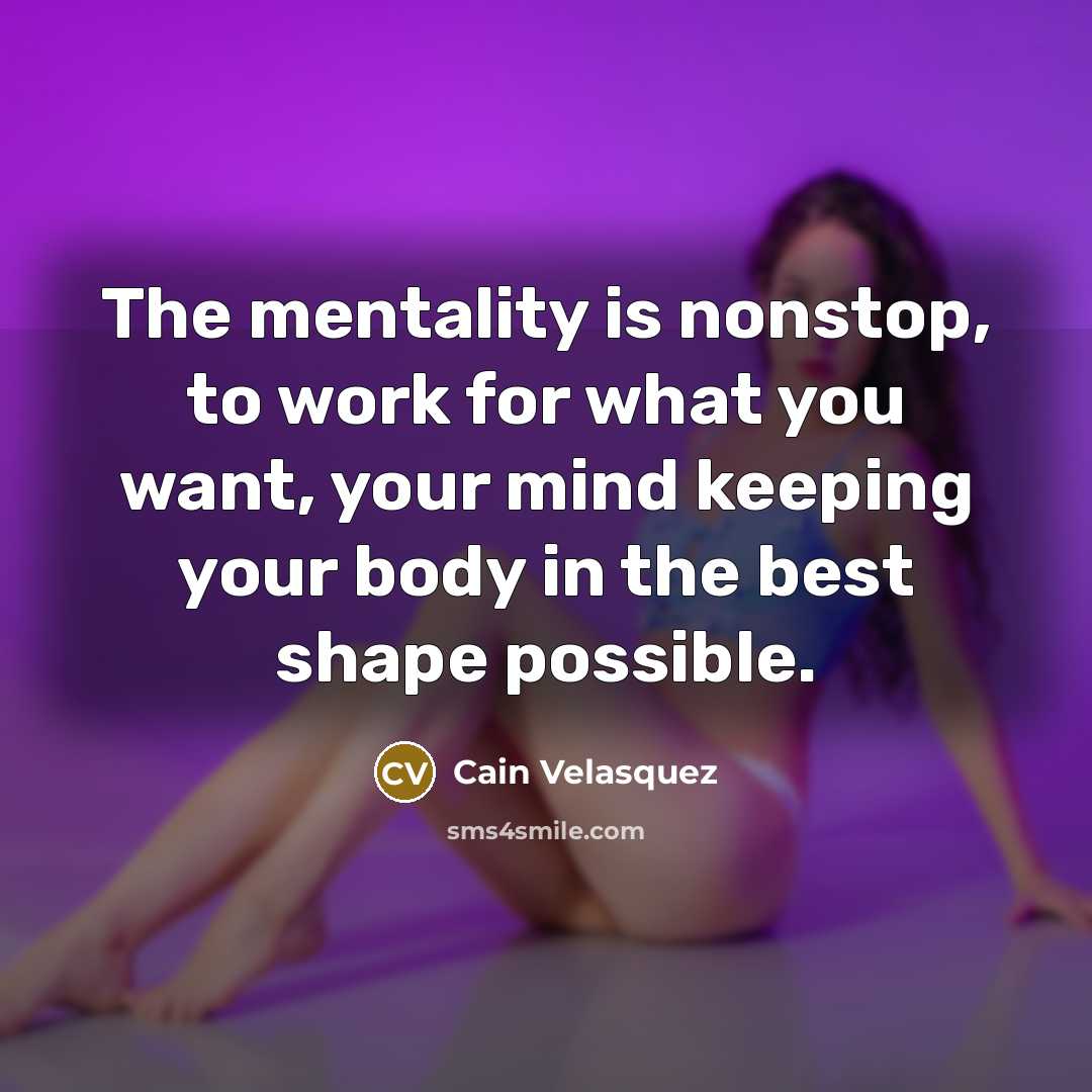 “The mentality is nonstop, to work for what you want,…” quote by Cain Velasquez
