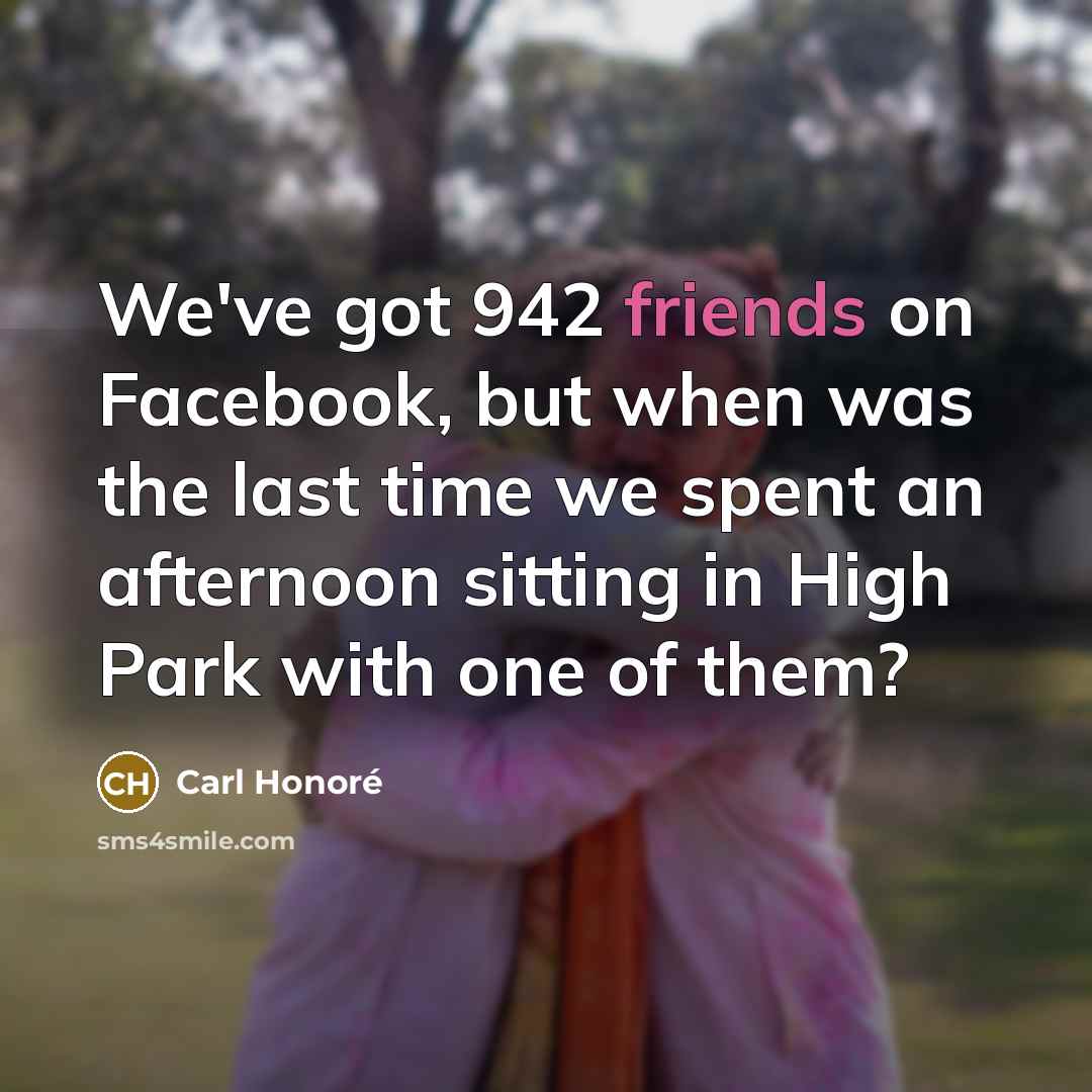 “We've got 942 friends on Facebook, but when was the…” quote by Carl Honore