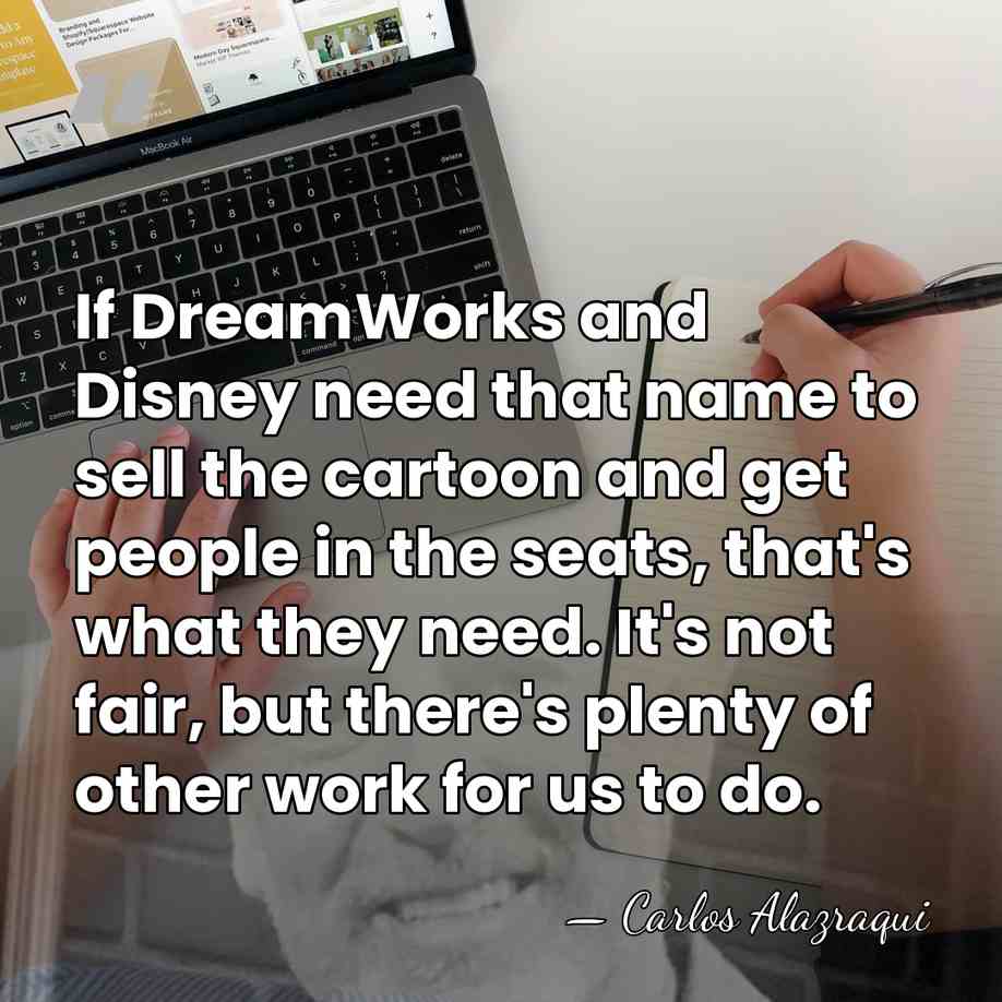 If DreamWorks and Disney need that name to sell the cartoon and&hellip; - Carlos Alazraqui