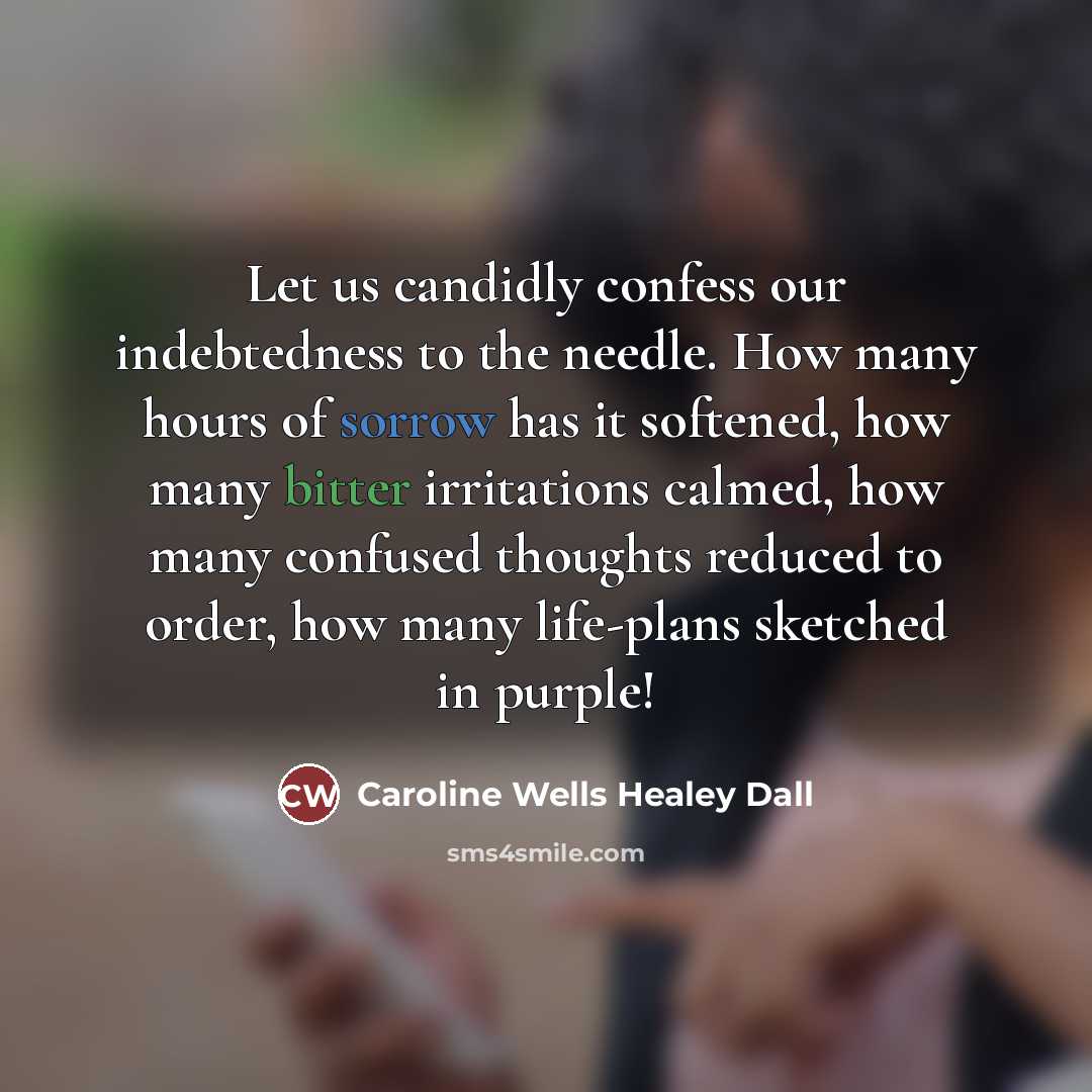 “Let us candidly confess our indebtedness to the needle. How…” quote by Caroline Wells Healey Dall