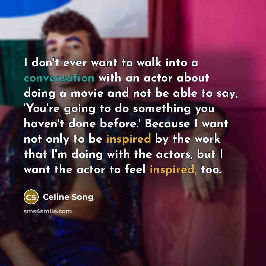“I don't ever want to walk into a conversation with…” quote by Celine Song