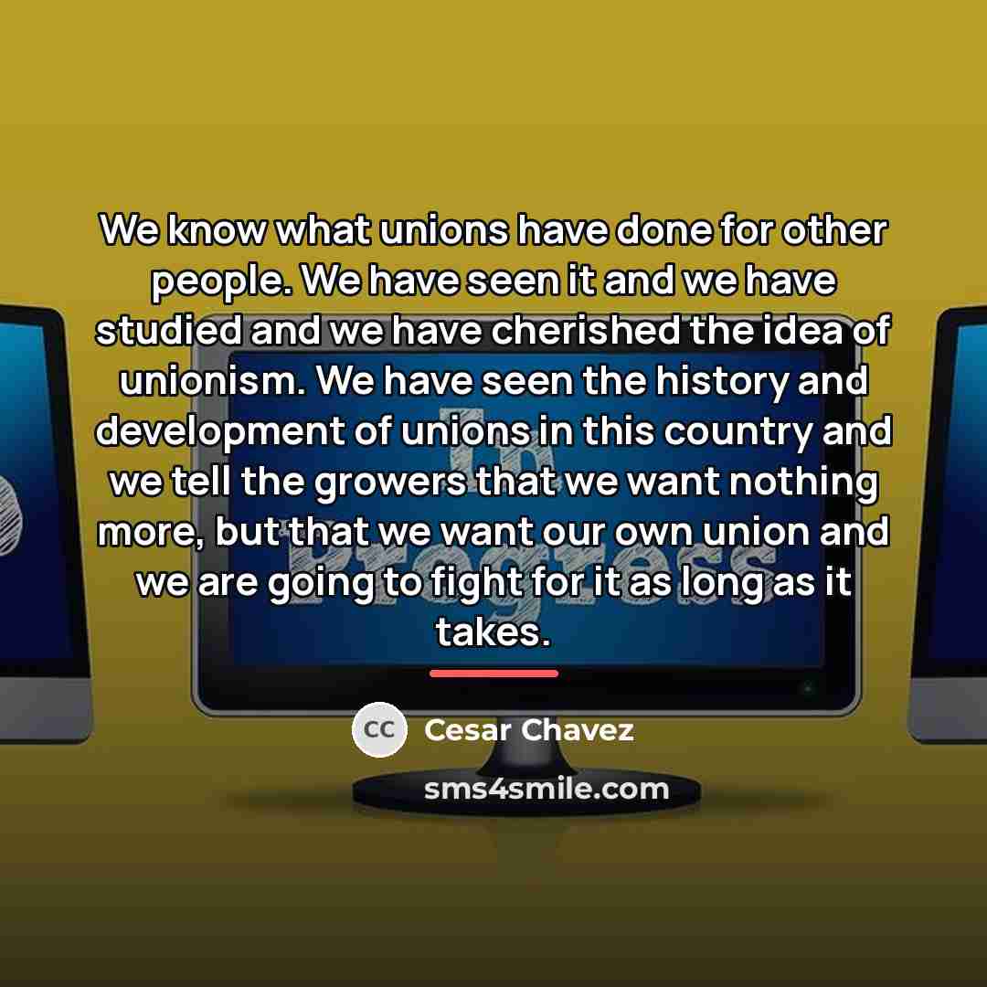 “We know what unions have done for other people. We…” quote by Cesar Chavez