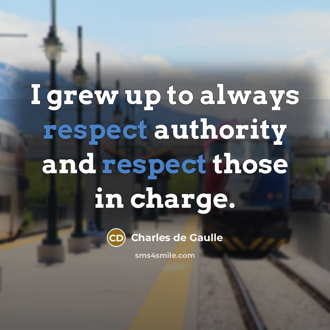 “I grew up to always respect authority and respect those…” quote by Charles de Gaulle