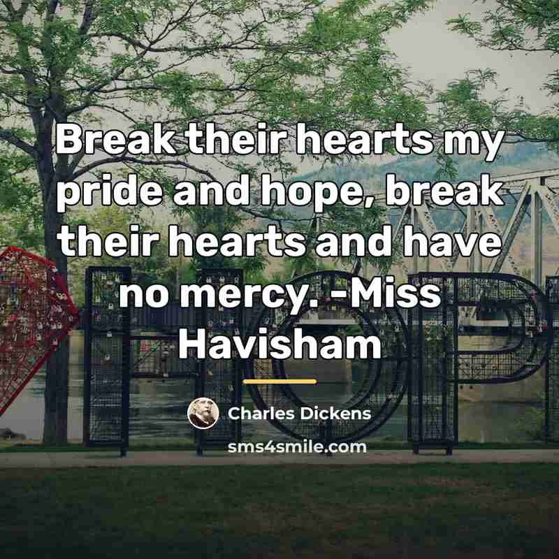 “Break their hearts my pride and hope, break their hearts…” quote by Charles Dickens