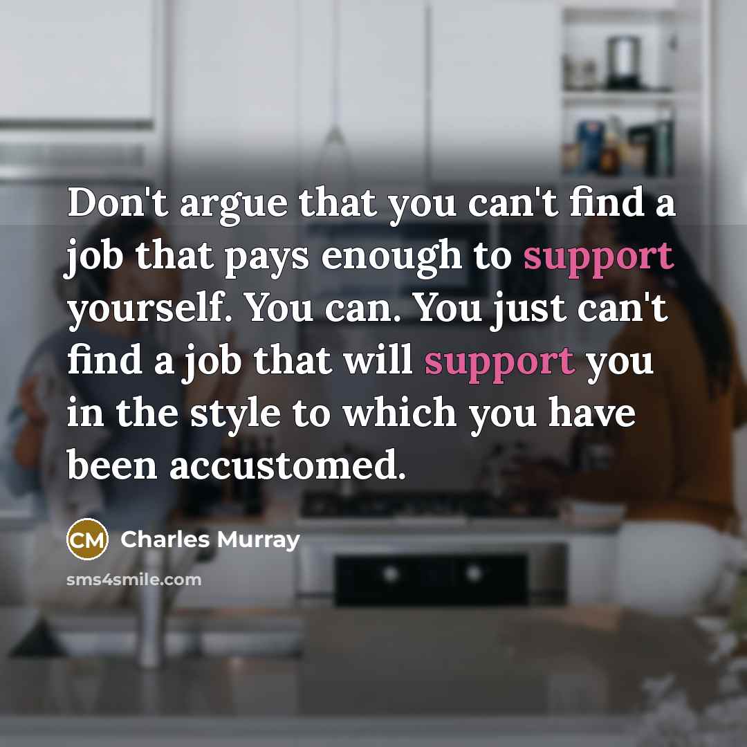 “Don't argue that you can't find a job that pays…” quote by Charles Murray