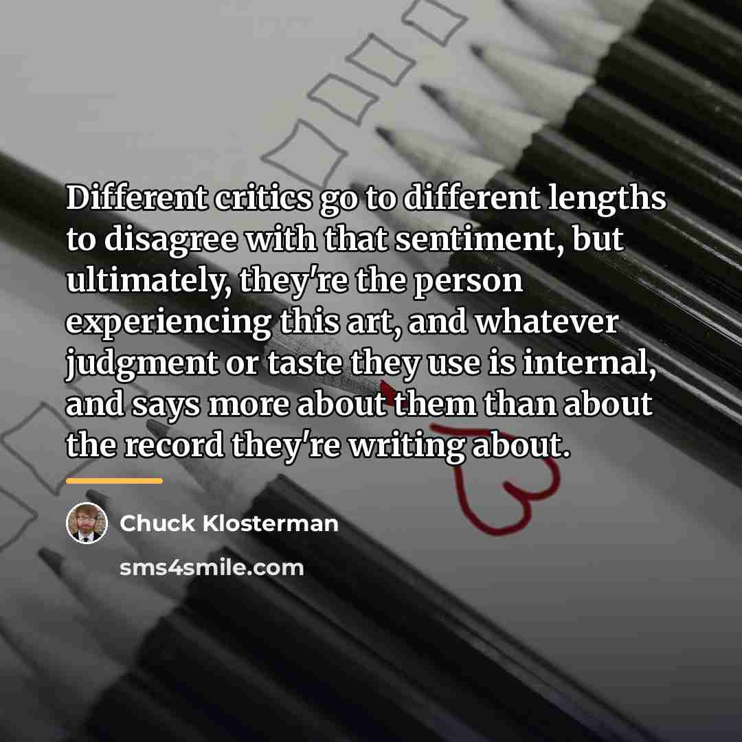 “Different critics go to different lengths to disagree with that…” quote by Chuck Klosterman