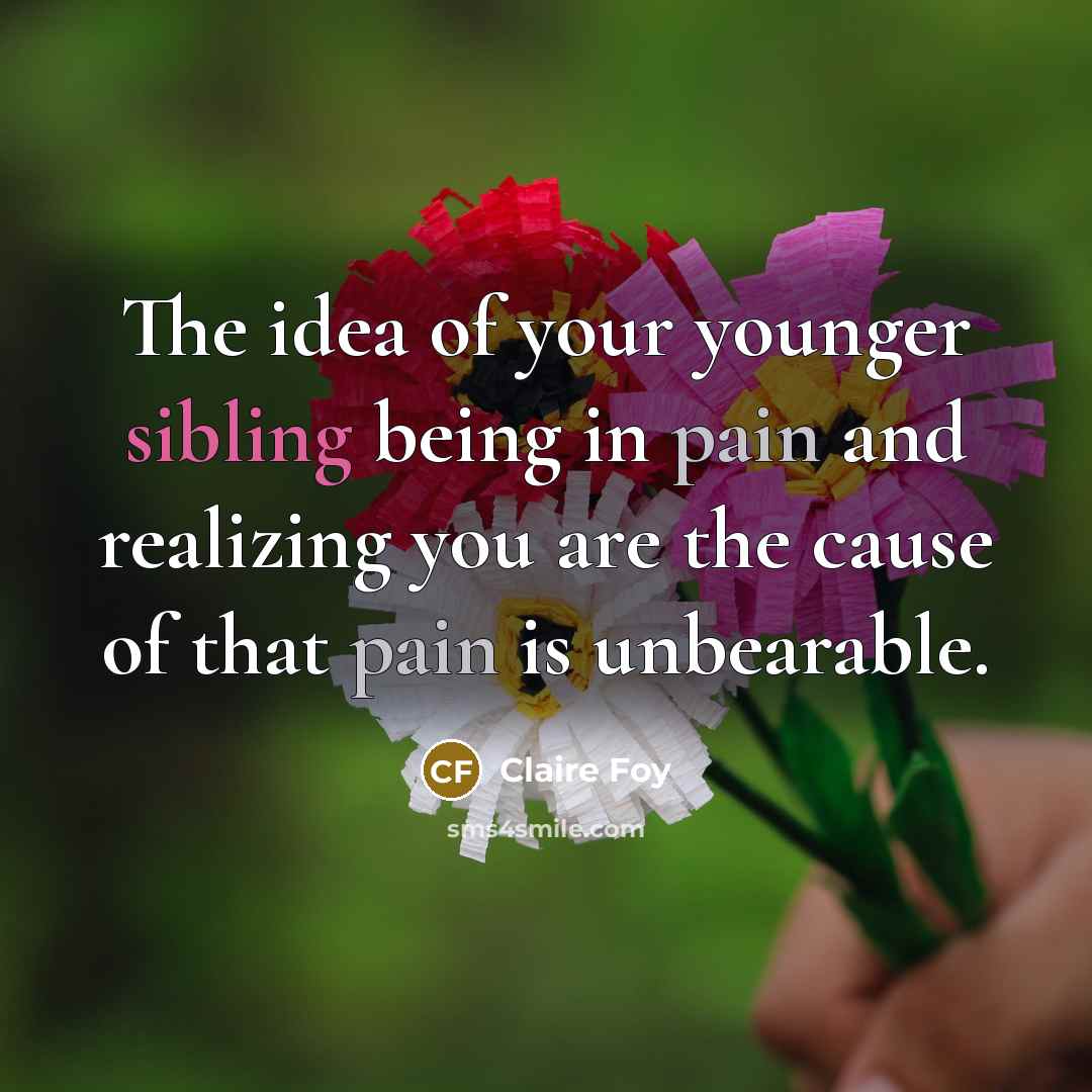 “The idea of your younger sibling being in pain and…” quote by Claire Foy