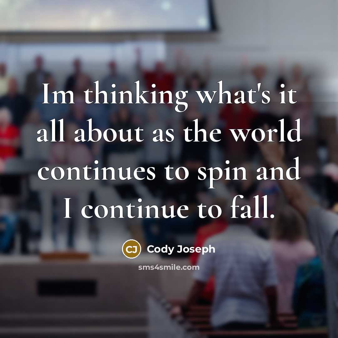 “Im thinking what's it all about as the world continues…” quote by Cody Joseph