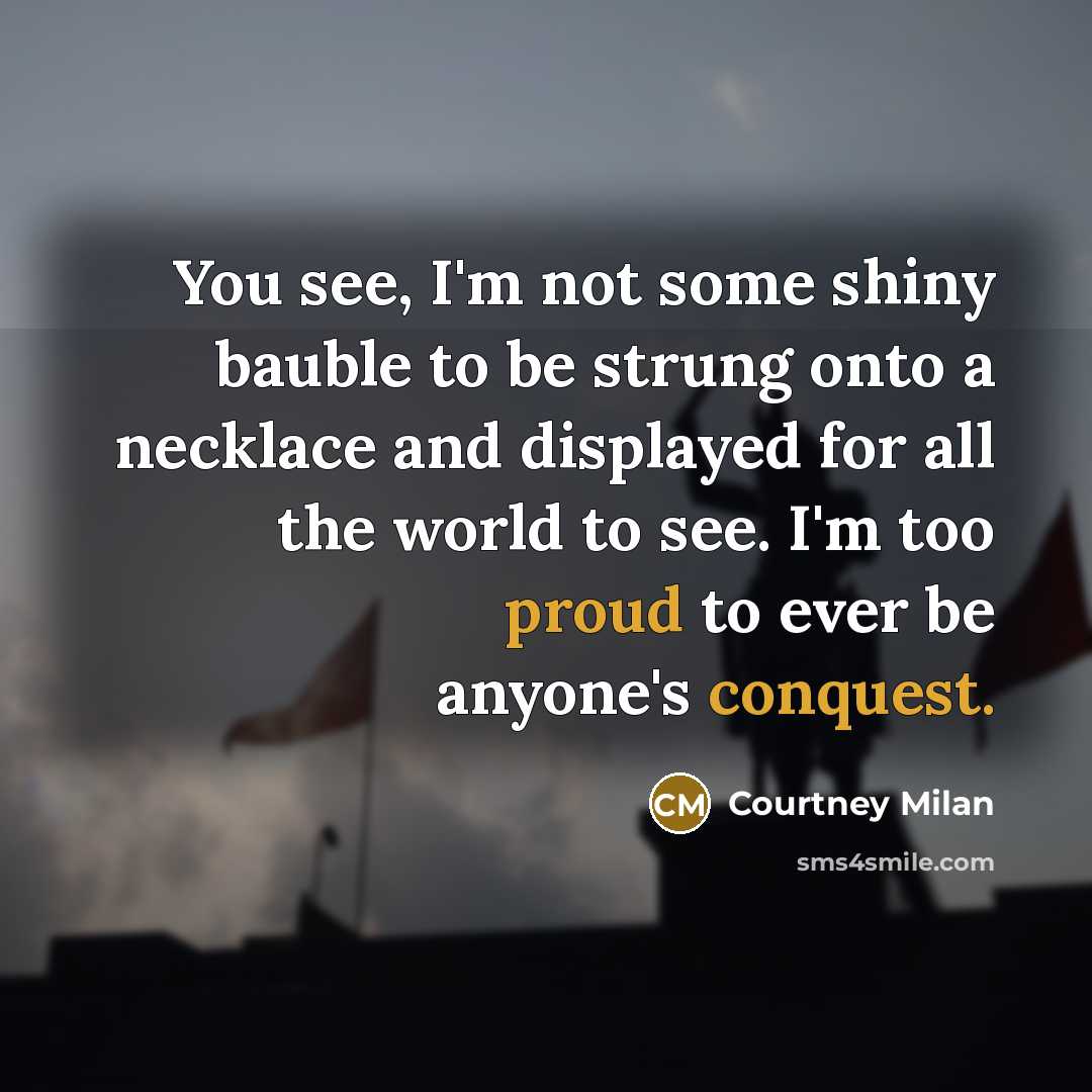 “You see, I'm not some shiny bauble to be strung…” quote by Courtney Milan
