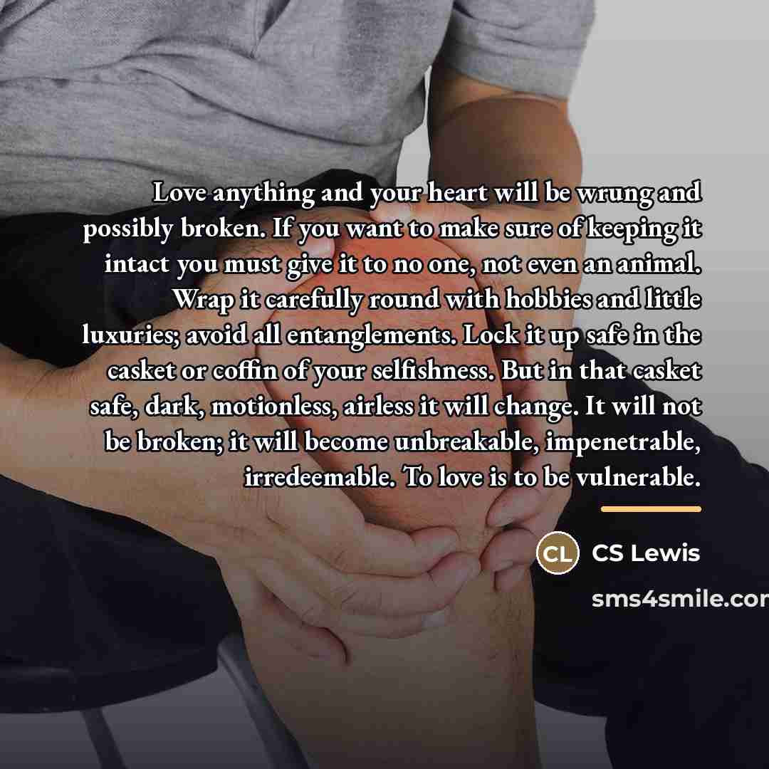 “Love anything and your heart will be wrung and possibly…” quote by CS Lewis