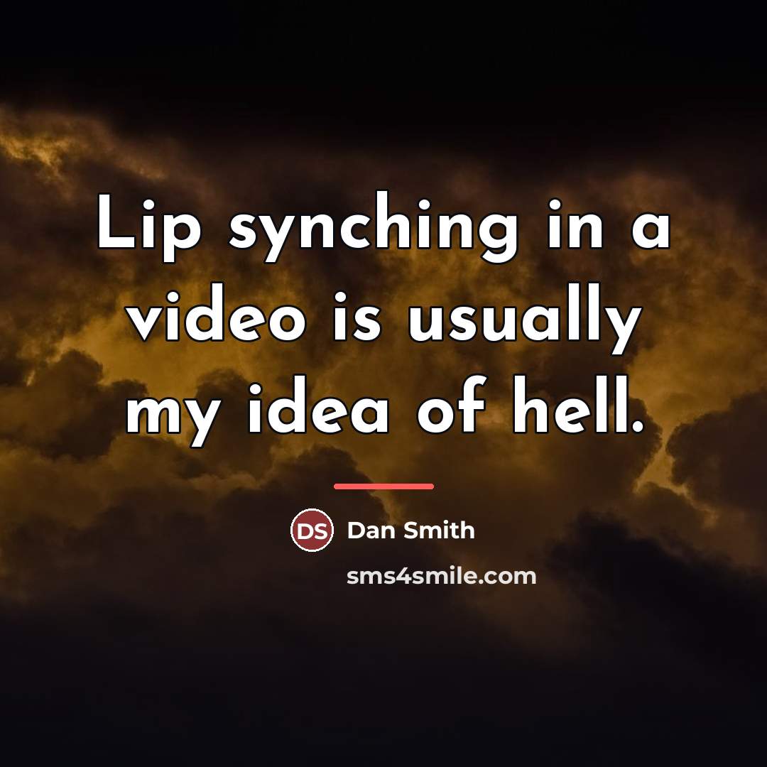 “Lip synching in a video is usually my idea of…” quote by Dan Smith